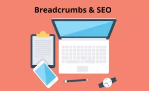 Breadcrumb - C&ocirc;ng cụ kh&ocirc;ng thể thiếu cho việc tối ưu h&oacute;a website